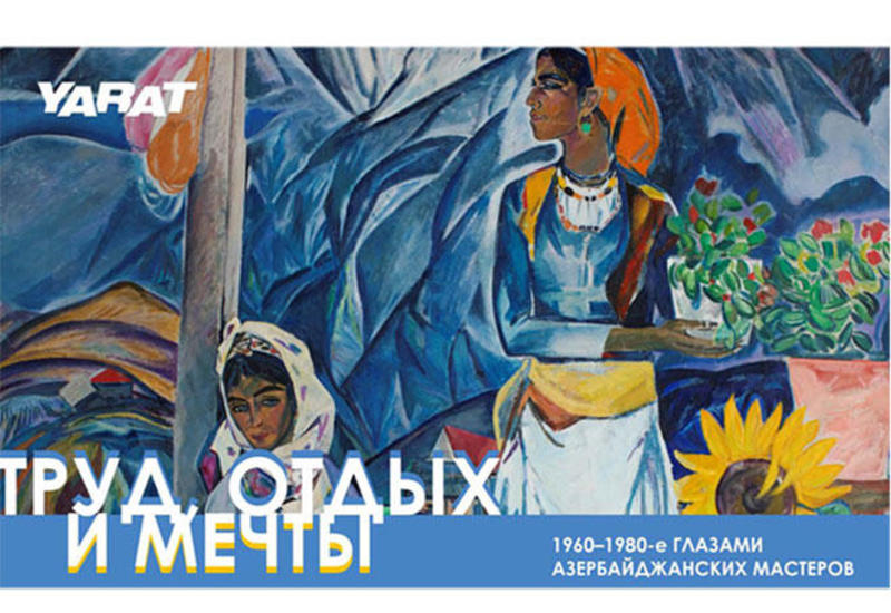 YARAT представляет "Труд, отдых и мечты: 1960–1980-е глазами азербайджанских мастеров"