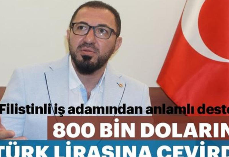 Fələstinli iş adamından Türkiyəyə dəstək: 800 min dollarını lirəyə çevirdi