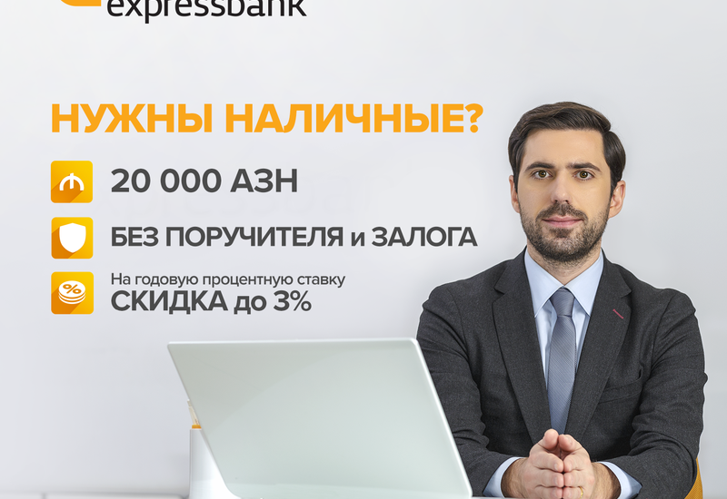 Expressbank предлагает Вам 20,000 манатов без залога и поручителей