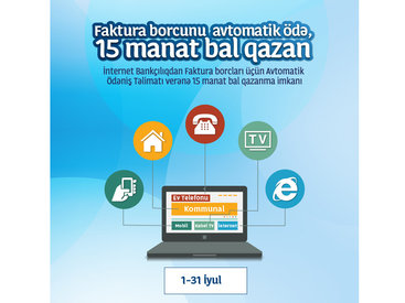 İnternet Bankçılıqdan Faktura Borcların üçün Avtomatik Ödəniş Təlimatı ver, 15 manat Bal Hədiyyə Qazan!